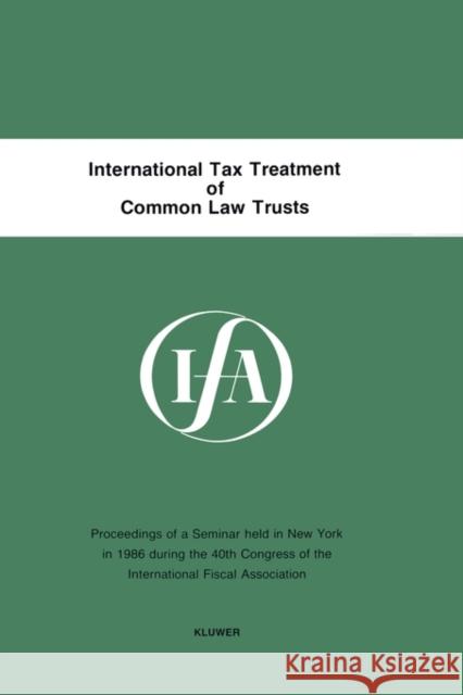 International Tax Treatment Of Common Law Trusts International Fiscal Associaiton (IFA) 9789065443465 Kluwer Law International