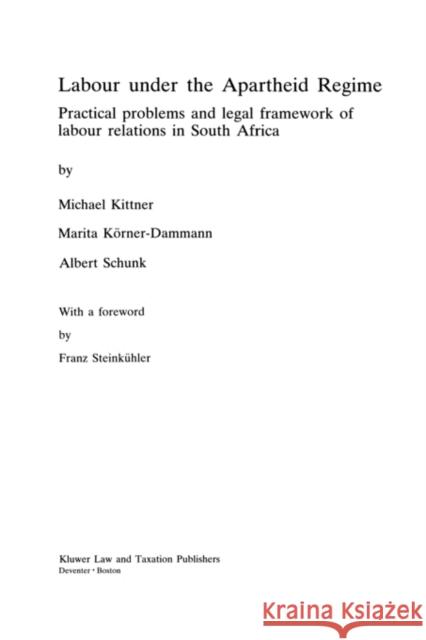 Labour Under the Apartheid Regime: Practical Problems and Legal Framework of Labour Relations in South Africa Kittner, M. 9789065444288 Kluwer Law International