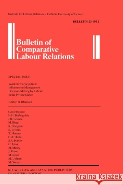 Bulletin of Comparative Labour Relations: Workers' Participation: Influence on Management Decision - Making by Labour in the Private Sector Blanpain, Roger 9789065446008 Kluwer Law International
