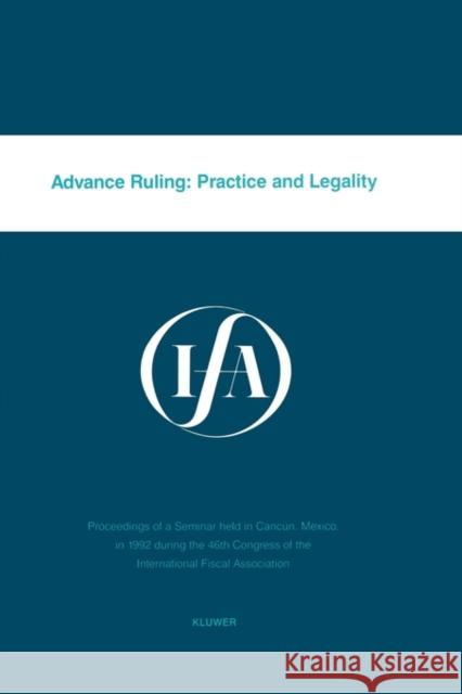 Advance Ruling: Practice & Legality International Fiscal Associaiton (IFA) 9789065448439 Kluwer Law International