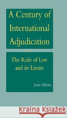 A Century of International Adjudication: The Rule of Law and Its Limits Allain, Jean 9789067041256 ASSER PRESS
