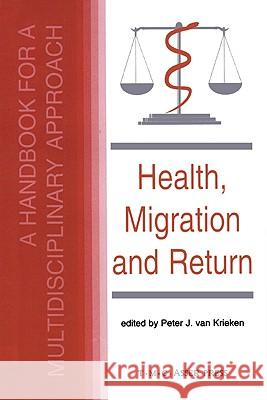 Health, Migration and Return: A Handbook for a Multidisciplinary Approach Van Krieken, Peter J. 9789067041287 ASSER PRESS