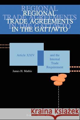 Regional Trade Agreements in the Gatt/Wto: Article XXIV and the Internal Trade Requirement Mathis, James H. 9789067041393 Kluwer Law International