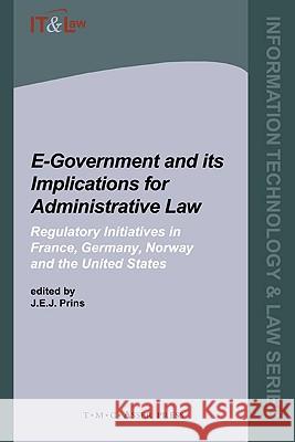 E-Government and Its Implications for Administrative Law: Regulatory Initiatives in France, Germany, Norway and the United States Prins, J. E. J. 9789067041416 ASSER PRESS