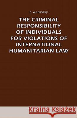 The Criminal Responsibility of Individuals for Violations of International Humanitarian Law Elies Van (Universiteit Van Tilburg) Sliedregt 9789067041669
