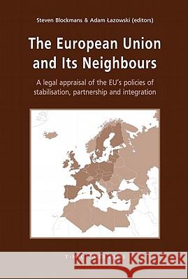 The European Union and Its Neighbours: A Legal Appraisal of the EU's Policies of Stabilisation, Partnership and Integration Blockmans, Steven 9789067042017