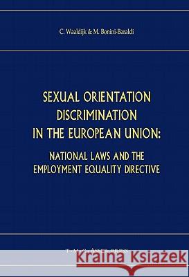 Sexual Orientation Discrimination in the European Union: National Laws and the Employment Equality Directive Waaldijk, K. 9789067042130 Asser Press