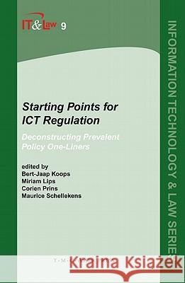 Starting Points for Ict Regulation: Volume 9: Deconstructing Prevalent Policy One-Liners Koops, Bert-Jaap 9789067042161 Asser Press