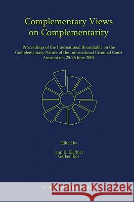Complementary Views on Complementarity: Proceedings of the International Roundtable on the Complementary Nature of the International Criminal Court, a Kleffner, Jann K. 9789067042185