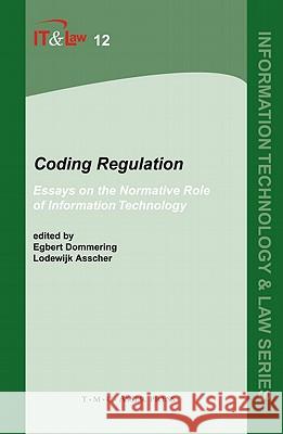 Coding Regulation : Essays on the Normative Role of Information Technology Egbert Dommering Lodewijk Asscher 9789067042291 Asser Press