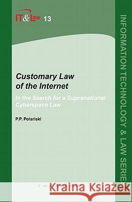 Customary Law of the Internet: Volume 13: In the Search for a Supranational Cyberspace Law Przemyslaw Polanski, Paul 9789067042307 Asser Press