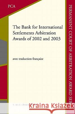 The Bank for International Settlements Arbitration Awards of 2002 and 2003 Belinda Macmahon V. V. Veeder 9789067042345 Asser Press