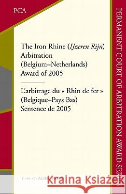 The Iron Rhine (Ijzeren Rijn) Arbitration (Belgium-Netherlands): Award of 2005 Permanent Court of Arbitration the Hague 9789067042352