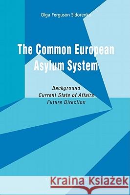 The Common European Asylum System: Background, Current State of Affairs, Future Direction Sidorenko, Olga Ferguson 9789067042369 Asser Press