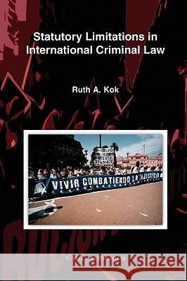 Statutory Limitations in International Criminal Law Ruth A. Kok 9789067042376 Asser Press