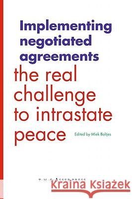 Implementing Negotiated Agreements: The Real Challenge to Intrastate Peace Boltjes, Miek 9789067042406 Asser Press