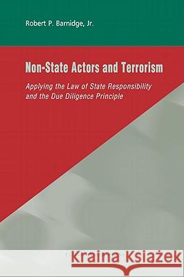Non-State Actors and Terrorism: Applying the Law of State Responsibility and the Due Diligence Principle Barnidge Jr, Robert P. 9789067042598 Asser Press