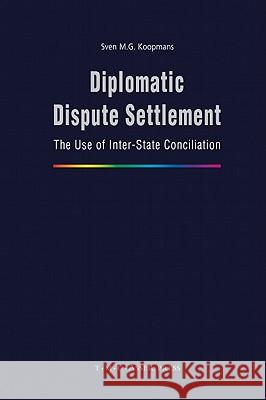 Diplomatic Dispute Settlement: The Use of Inter-State Conciliation Koopmans, S. M. G. 9789067042604 Asser Press