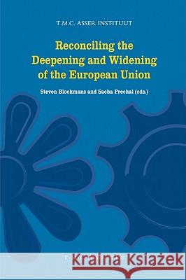 Reconciling the Deepening and Widening of the European Union Steven Blockmans Sacha Prechal 9789067042642 Asser Press