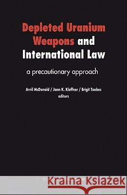 Depleted Uranium Weapons and International Law: A Precautionary Approach McDonald, Avril 9789067042659
