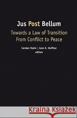 Jus Post Bellum: Towards a Law of Transition from Conflict to Peace Carsten Stahn Jann K. Kleffner 9789067042727