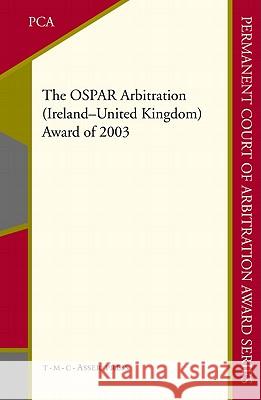 The OSPAR Arbitration (Ireland - United Kingdom): Award of 2003 Permanent Court of Arbitration the Hague 9789067042956 ASSER PRESS