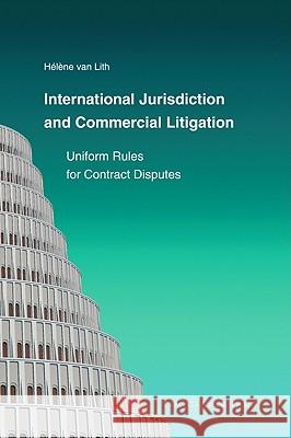 International Jurisdiction and Commercial Litigation: Uniform Rules for Contract Disputes Van Lith, Hélène 9789067043038 T.M.C. Asser Press
