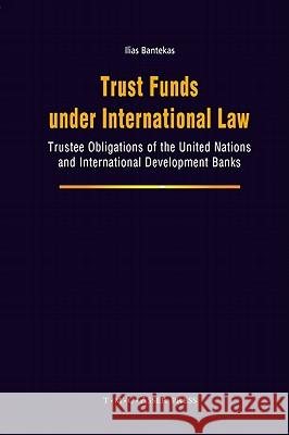 Trust Funds Under International Law: Trustee Obligations of the United Nations and International Development Banks Bantekas, Ilias 9789067043069