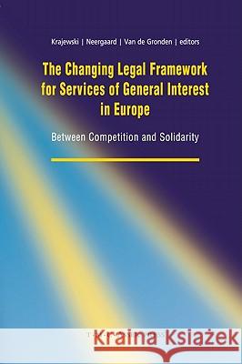 The Changing Legal Framework for Services of General Interest in Europe: Between Competition and Solidarity Krajewski, Markus 9789067043083 CAMBRIDGE GENERAL ACADEMIC