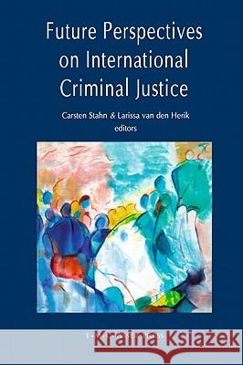 Future Perspectives on International Criminal Justice Carsten Stahn Larissa Va 9789067043090