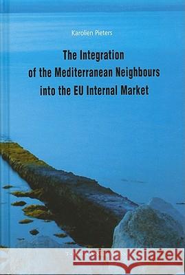 The Integration of the Mediterranean Neighbours Into the Eu Internal Market Pieters, Karolien 9789067043137