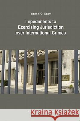 Impediments to Exercising Jurisdiction Over International Crimes Naqvi, Yasmin Q. 9789067043205