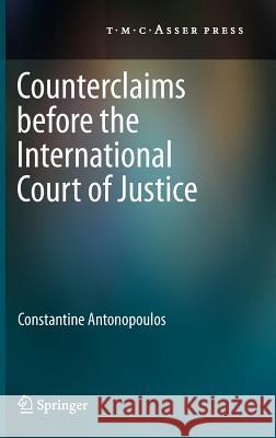 Counterclaims Before the International Court of Justice Antonopoulos, Constantine 9789067047890 T.M.C. Asser Press