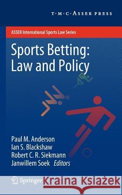 Sports Betting: Law and Policy Paul M. Anderson Ian S. Blackshaw R. C. R. Siekmann 9789067047982 T.M.C. Asser Press