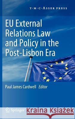 Eu External Relations Law and Policy in the Post-Lisbon Era Cardwell, Paul James 9789067048224 T.M.C. Asser Press