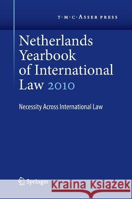 Netherlands Yearbook of International Law Volume 41, 2010: Necessity Across International Law Dekker, I. F. 9789067048347 T.M.C. Asser Press