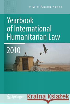 Yearbook of International Humanitarian Law - 2010 M. N. Schmitt Louise Arimatsu Tim McCormack 9789067048385 T.M.C. Asser Press