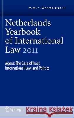 Netherlands Yearbook of International Law 2011: Agora: The Case of Iraq: International Law and Politics Dekker, I. F. 9789067048484 T.M.C. Asser Press