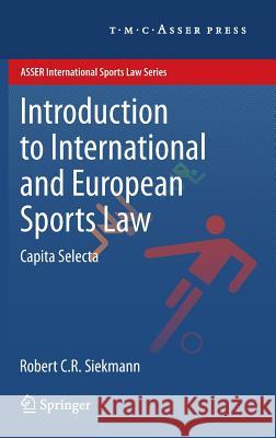 Introduction to International and European Sports Law: Capita Selecta Siekmann, Robert C. R. 9789067048514 T.M.C. Asser Press