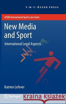 New Media and Sport: International Legal Aspects Lefever, Katrien 9789067048729 T.M.C. Asser Press