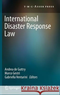 International Disaster Response Law Andrea de Guttry Marco Gestri Gabriella Venturini 9789067048811 T.M.C. Asser Press