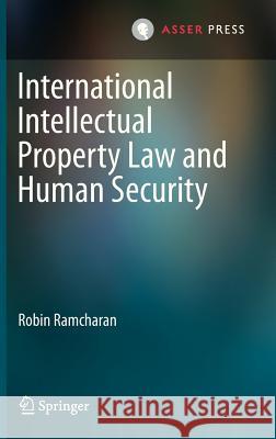 International Intellectual Property Law and Human Security Robin Ramcharan 9789067048996 T.M.C. Asser Press