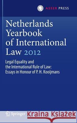 Netherlands Yearbook of International Law 2012: Legal Equality and the International Rule of Law - Essays in Honour of P.H. Kooijmans Nijman, Janne Elisabeth 9789067049146