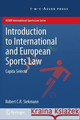 Introduction to International and European Sports Law: Capita Selecta Siekmann, Robert C. R. 9789067049528 T.M.C. Asser Press