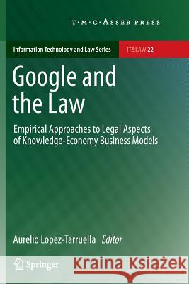 Google and the Law: Empirical Approaches to Legal Aspects of Knowledge-Economy Business Models Lopez-Tarruella, Aurelio 9789067049955 T.M.C. Asser Press