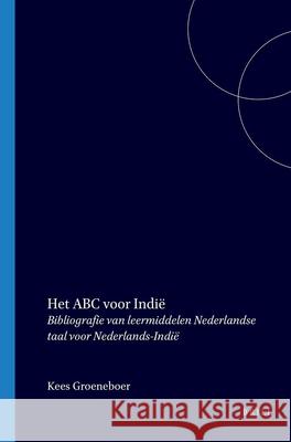Het ABC Voor Indië: Bibliografie Van Leermiddelen Nederlandse Taal Voor Nederlands-Indië Groeneboer 9789067180290 Brill Academic Publishers