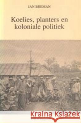 Koelies, Planters En Koloniale Politiek Jan Breman J. Van Den Brand J. L. T. Rhemrev 9789067180368 Brill