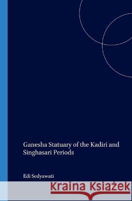 Ganesha Statuary of the Kadiri and Singhasari Periods EDI Sedyawati 9789067180665 Brill