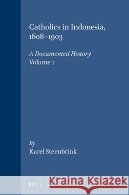 Catholics in Indonesia, 1808-1903: A Documented History, Volume 1 Karel Steenbrink 9789067181419 K.I.T.L.V.