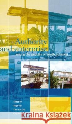 Authority and Enterprise: Among the People of South South Sulawesi R. G. Tol C. (Kees) Dijk G. Acciaioli 9789067181457 Brill